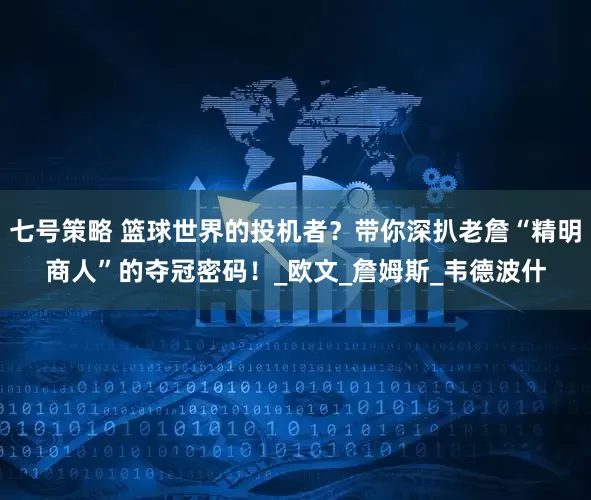 七号策略 篮球世界的投机者？带你深扒老詹“精明商人”的夺冠密码！_欧文_詹姆斯_韦德波什