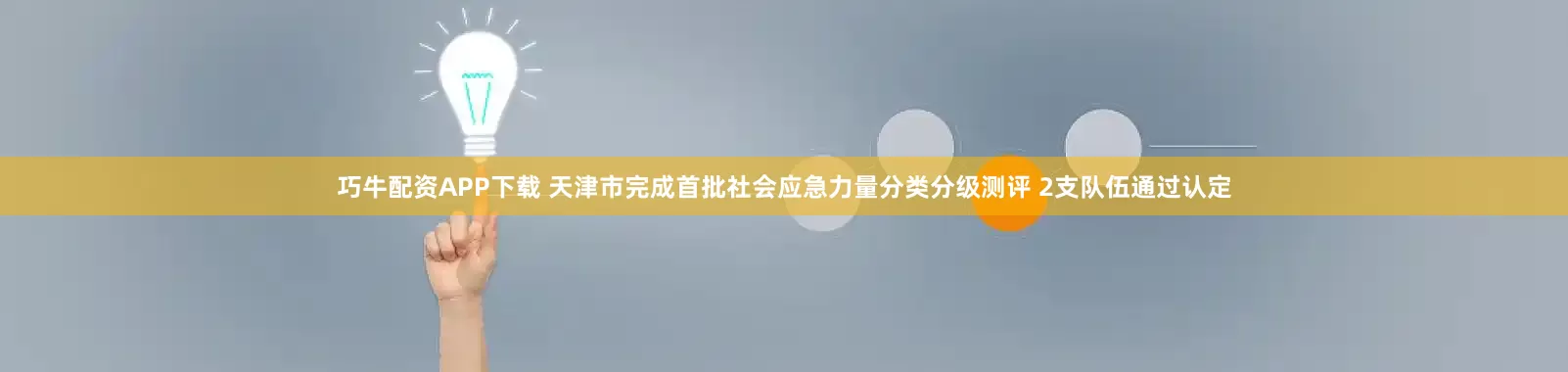 巧牛配资APP下载 天津市完成首批社会应急力量分类分级测评 2支队伍通过认定