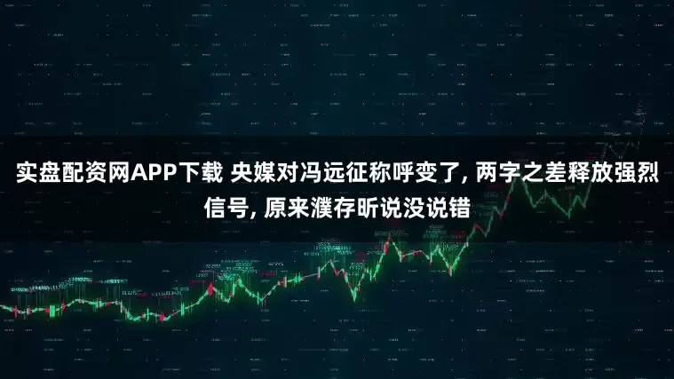 实盘配资网APP下载 央媒对冯远征称呼变了, 两字之差释放强烈信号, 原来濮存昕说没说错